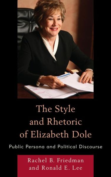 Cover for Rachel B. Friedman · The Style and Rhetoric of Elizabeth Dole: Public Persona and Political Discourse (Hardcover Book) (2013)