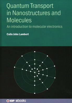 Quantum Transport in Nanostructures and Molecules: An introduction to molecular electronics - IOP ebooks - Lambert, Professor Colin John (Lancaster University (United Kingdom)) - Books - Institute of Physics Publishing - 9780750336376 - March 23, 2021