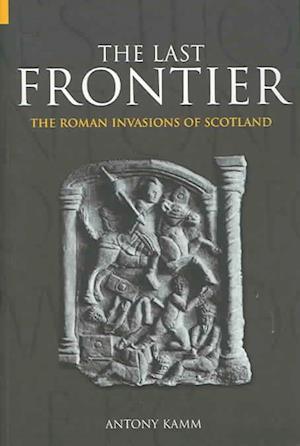 The Last Frontier: The Roman Invasions of Scotland - Antony Kamm - Książki - The History Press Ltd - 9780752431376 - 1 listopada 2004