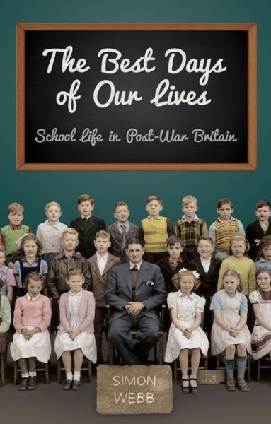 Cover for Simon Webb · The Best Days of Our Lives: School Life in Post-War Britain (Hardcover Book) (2013)