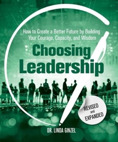 Cover for Ginzel, Linda, Ph.D. · Choosing Leadership: Revised and Expanded: How to Create a Better Future by Building Your Courage, Capacity, and Wisdom (Pocketbok) (2023)