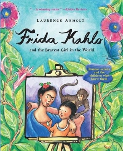 Cover for Laurence Anholt · Frida Kahlo and the Bravest Girl in the World : Famous Artists and the Children Who Knew Them (Hardcover Book) (2016)