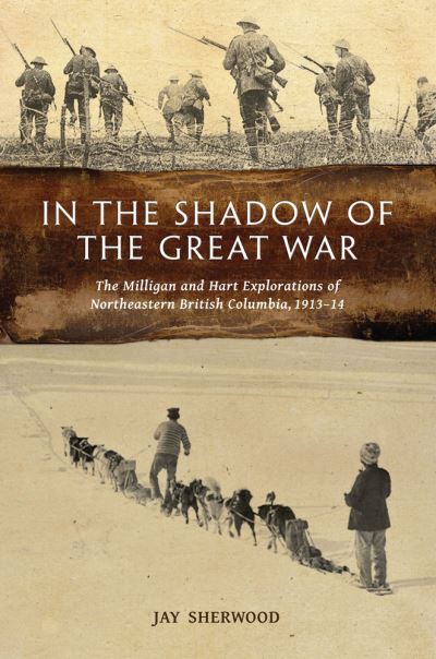 Cover for Jay Sherwood · In the Shadow of the Great War: The Milligan and Hart Explorations of Northeastern British Columbia, 1913–14 (Paperback Book) (2013)