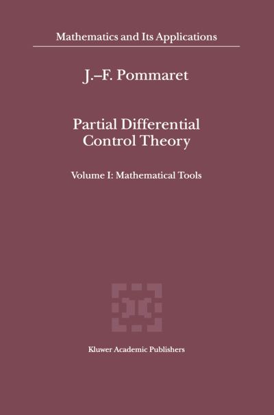 Partial Differential Control Theory (Mathematical Tools, Control Systems) - Mathematics and Its Applications - J. F. Pommaret - Bøger - Kluwer Academic Publishers - 9780792370376 - 30. juni 2001