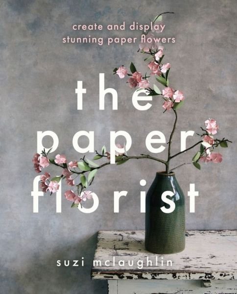 Cover for Suzi Mclaughlin · The Paper Florist: Create and display stunning paper flowers (Paperback Book) (2019)