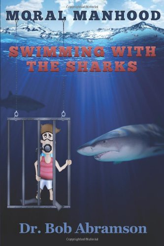 Cover for Dr. Bob Abramson · Moral Manhood: Swimming with the Sharks (Paperback Book) (2011)