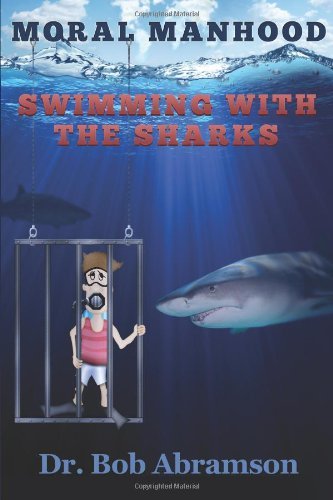 Cover for Dr. Bob Abramson · Moral Manhood: Swimming with the Sharks (Taschenbuch) (2011)
