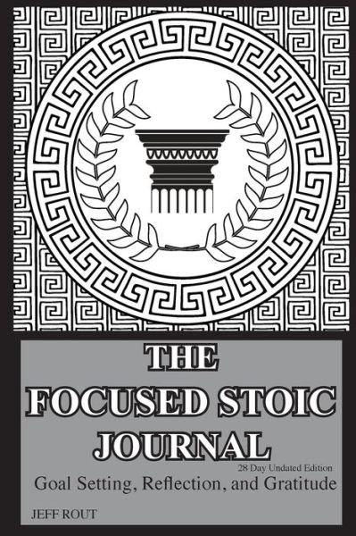 Cover for Jeff M Rout · The Focused Stoic Journal 28 Day Undated Edition: Goal Setting, Reflection, and Gratitude - The Focused Stoic Journal (Paperback Book) [28th Day Undated edition] (2020)
