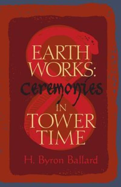 Cover for H Byron Ballard · Earth Works: Ceremonies in Tower Time (Paperback Book) (2018)