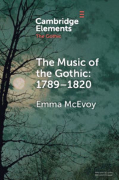 McEvoy, Emma (University of Westminster) · The Music of the Gothic:1789–1820 - Elements in the Gothic (Paperback Book) (2024)