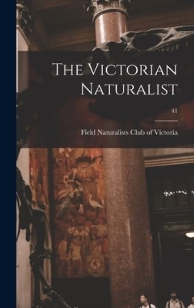 The Victorian Naturalist; 41 - Field Naturalists Club of Victoria - Bøger - Legare Street Press - 9781013382376 - 9. september 2021
