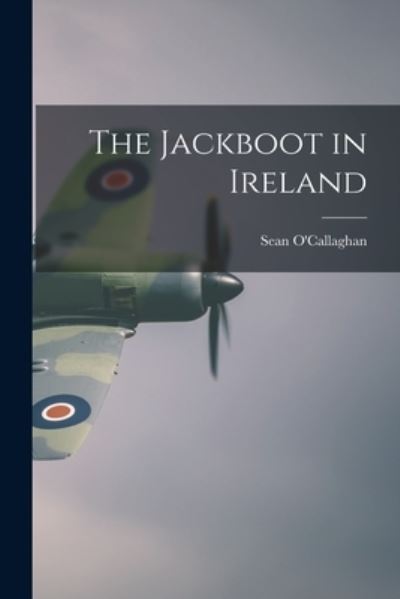 Cover for Sean O'Callaghan · The Jackboot in Ireland (Paperback Book) (2021)