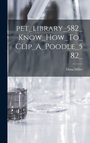 Cover for Dana Miller · Pet_library_582_Know_How_To_Clip_A_Poodle_582_ (Hardcover Book) (2021)