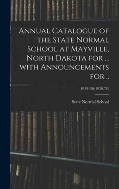 Cover for N D ) State Normal School (Mayville · Annual Catalogue of the State Normal School at Mayville, North Dakota for ... With Announcements for ..; 1919/20-1920/21 (Hardcover bog) (2021)
