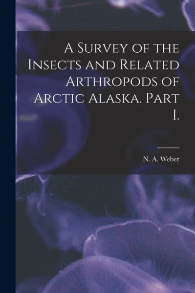 Cover for N A Weber · A Survey of the Insects and Related Arthropods of Arctic Alaska. Part I. (Paperback Bog) (2021)