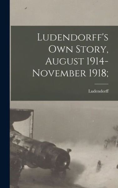 Cover for Ludendorff · Ludendorff's Own Story, August 1914-November 1918; (Bog) (2022)