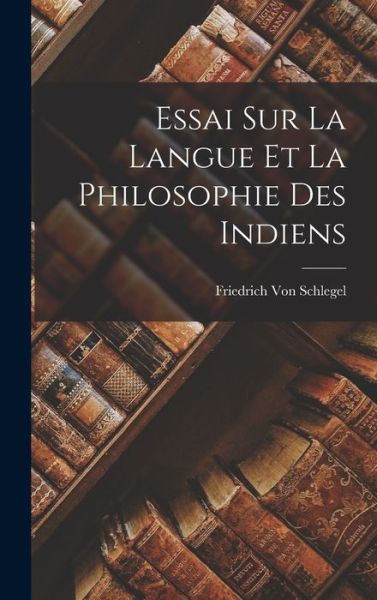 Cover for Friedrich Von Schlegel · Essai Sur la Langue et la Philosophie des Indiens (Bog) (2022)