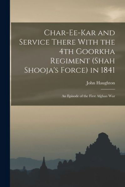 Cover for John Haughton · Char-Ee-kar and Service There with the 4th Goorkha Regiment  In 1841 (Buch) (2022)