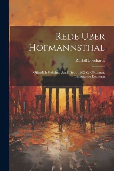 Cover for Rudolf Borchardt · Rede über Hofmannsthal; öffentlich Gehalten Am 8. Sept. 1902 Zu Göttingen, Instaurando Restaurat (Book) (2023)