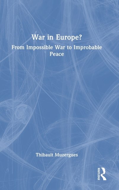 Cover for Muzergues, Thibault (International Republican Institute, Austria) · War in Europe?: From Impossible War to Improbable Peace (Innbunden bok) (2022)
