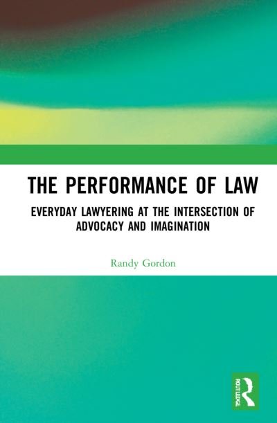 The Performance of Law: Everyday Lawyering at the Intersection of Advocacy and Imagination - Gordon, Randy (Texas A&M University, USA.) - Bøger - Taylor & Francis Ltd - 9781032303376 - 27. maj 2024
