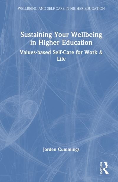 Cover for Cummings, Jorden (University of Saskatchewan, Canada) · Sustaining Your Well-being in Higher Education: Values-based Self-Care for Work &amp; Life - Wellbeing and Self-care in Higher Education (Inbunden Bok) (2024)