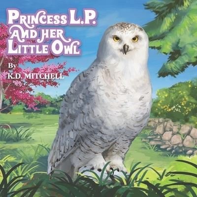 Princess L.P. and Her Little Owl - K D Mitchell - Bøger - Independently Published - 9781072057376 - 27. juni 2019