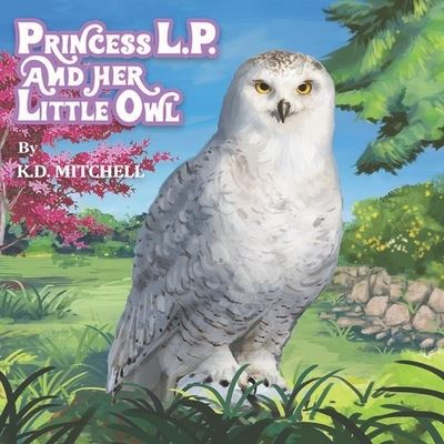 Princess L.P. and Her Little Owl - K D Mitchell - Książki - Independently Published - 9781072057376 - 27 czerwca 2019