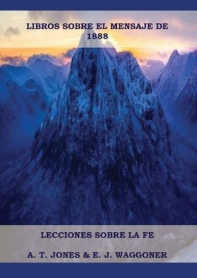 Cover for Ellet J. Waggoner Y a T Jones · Lecciones Sobre la Fe (Book) (2023)