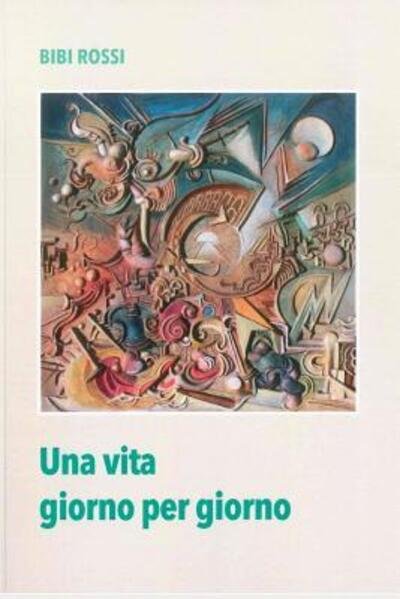 Cover for Bibi Rossi · Una vita giorno per giorno (Paperback Book) (2019)
