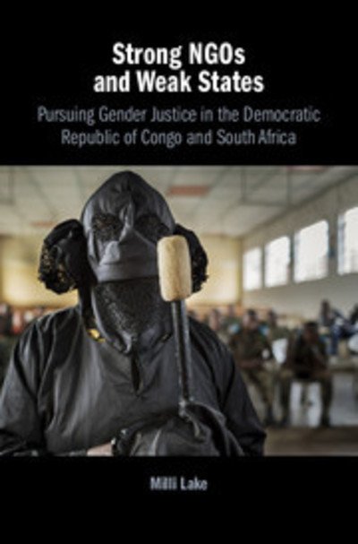 Cover for Lake, Milli (London School of Economics and Political Science) · Strong NGOs and Weak States: Pursuing Gender Justice in the Democratic Republic of Congo and South Africa (Hardcover Book) (2018)
