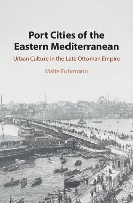 Cover for Malte Fuhrmann · Port Cities of the Eastern Mediterranean: Urban Culture in the Late Ottoman Empire (Hardcover Book) (2020)
