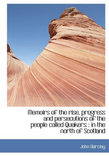 Cover for John Barclay · Memoirs of the Rise, Progress and Persecutions of the People Called Quakers: in the North of Scotla (Hardcover Book) (2009)