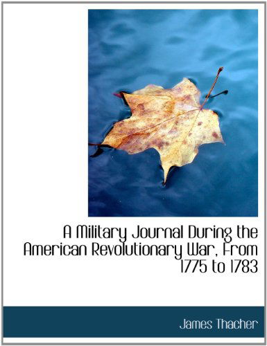 Cover for James Thacher · A Military Journal During the American Revolutionary War, from 1775 to 1783 (Paperback Book) [Large Type edition] (2009)