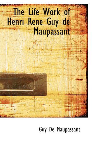 Cover for Guy De Maupassant · The Life Work of Henri Ren Guy de Maupassant (Hardcover Book) (2009)