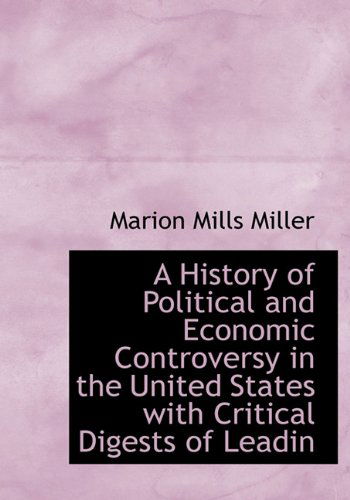 Cover for Marion Mills Miller · A History of Political and Economic Controversy in the United States with Critical Digests of Leadin (Hardcover Book) (2010)