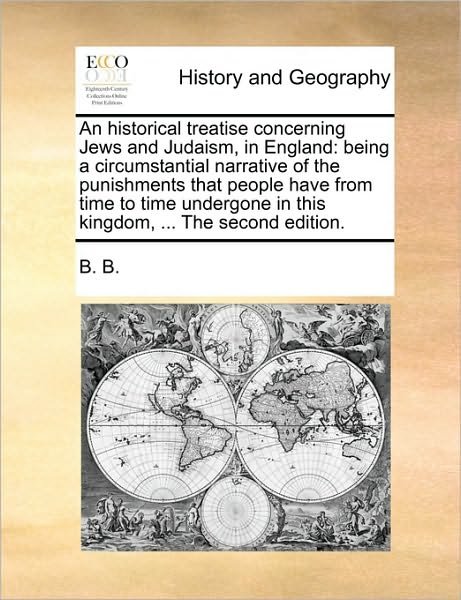 Cover for B B B · An Historical Treatise Concerning Jews and Judaism, in England: Being a Circumstantial Narrative of the Punishments That People Have from Time to Time Un (Paperback Book) (2010)