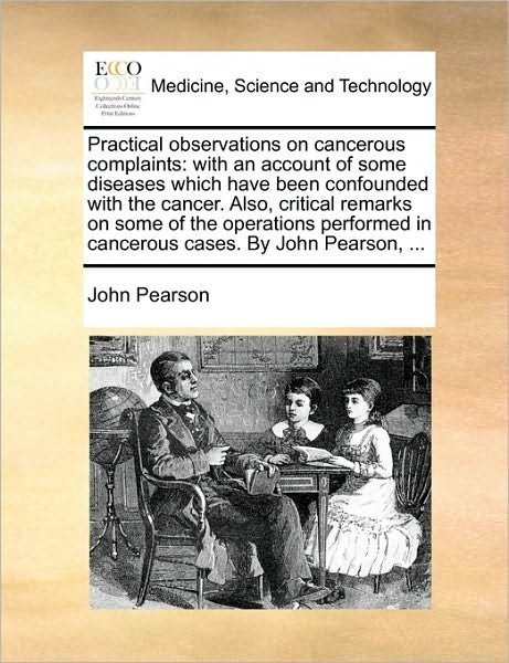 Cover for John Pearson · Practical Observations on Cancerous Complaints: with an Account of Some Diseases Which Have Been Confounded with the Cancer. Also, Critical Remarks on (Taschenbuch) (2010)
