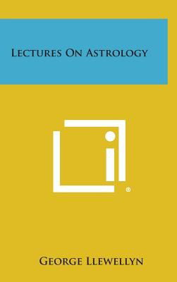 Lectures on Astrology - George Llewellyn - Books - Literary Licensing, LLC - 9781258884376 - October 27, 2013