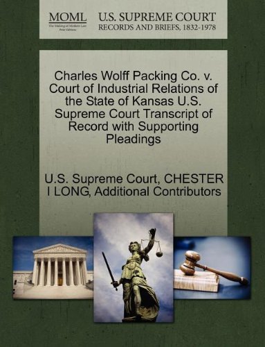 Cover for Additional Contributors · Charles Wolff Packing Co. V. Court of Industrial Relations of the State of Kansas U.s. Supreme Court Transcript of Record with Supporting Pleadings (Pocketbok) (2011)