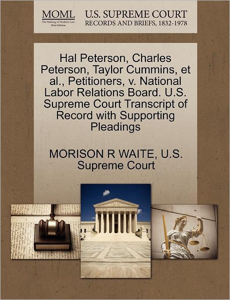 Cover for Morison R Waite · Hal Peterson, Charles Peterson, Taylor Cummins, et Al., Petitioners, V. National Labor Relations Board. U.s. Supreme Court Transcript of Record with S (Paperback Book) (2011)