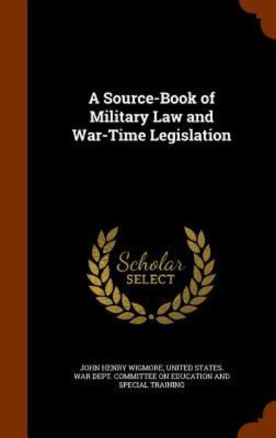 Cover for John Henry Wigmore · A Source-Book of Military Law and War-Time Legislation (Hardcover Book) (2015)