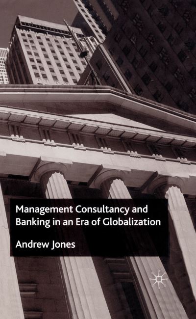 Cover for A. Jones · Management Consultancy and Banking in an Era of Globalization (Paperback Book) [1st ed. 2003 edition] (2003)