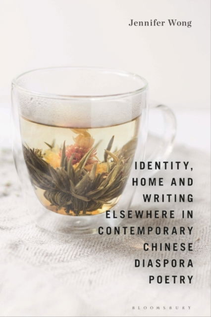 Identity, Home and Writing Elsewhere in Contemporary Chinese Diaspora Poetry - Wong, Dr Jennifer (Associate Lecturer of Creative Writing, Oxford Brookes, Oxford Brookes University, UK) - Kirjat - Bloomsbury Publishing PLC - 9781350250376 - torstai 31. lokakuuta 2024