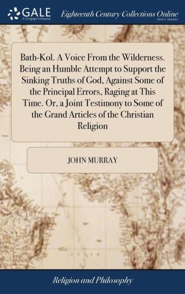 Cover for John Murray · Bath-Kol. A Voice From the Wilderness. Being an Humble Attempt to Support the Sinking Truths of God, Against Some of the Principal Errors, Raging at ... the Grand Articles of the Christian Religion (Inbunden Bok) (2018)