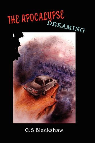 The Apocalypse Dreaming - G. S. Blackshaw - Books - Lulu Enterprises, UK Ltd - 9781409213376 - September 21, 2009