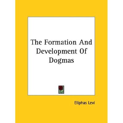 The Formation and Development of Dogmas - Eliphas Levi - Books - Kessinger Publishing, LLC - 9781425305376 - December 8, 2005