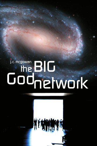 The Big God Network - J C Mcgowan - Books - Xlibris, Corp. - 9781425769376 - October 28, 2007