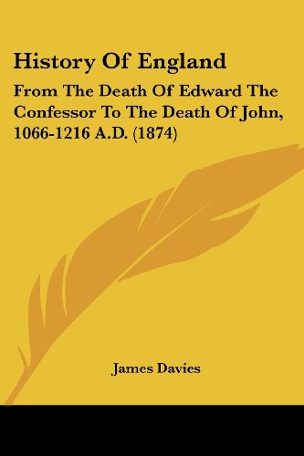 History of England: from the Death of Edward the Confessor to the Death of John, 1066-1216 A.d. (1874) - James Davies - Böcker - Kessinger Publishing, LLC - 9781436873376 - 29 juni 2008