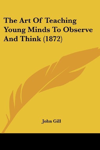 Cover for John Gill · The Art of Teaching Young Minds to Observe and Think (1872) (Paperback Bog) (2008)